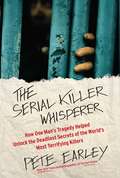 The Serial Killer Whisperer: How One Man's Tragedy Helped Unlock the Deadliest Secrets of the World's Most Terrifying Killer (Playaway Adult Nonfiction Ser.)