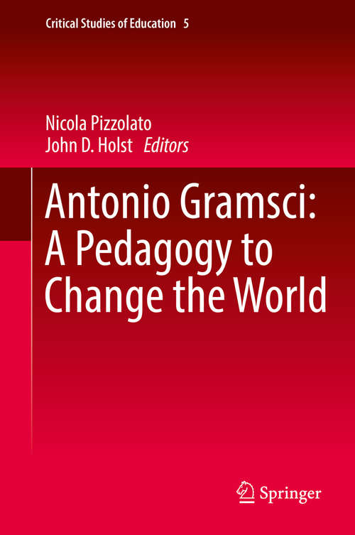 Antonio Gramsci: A Pedagogy To Change The World (Critical Studies of Education #5)