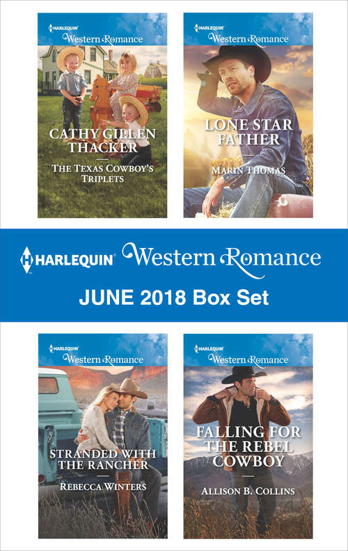 Harlequin Western Romance June 2018 Box Set: The Texas Cowboy's Triplets\Stranded with the Rancher\Lone Star Father\Falling for the Rebel Cowboy