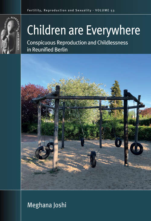 Book cover of Children are Everywhere: Conspicuous Reproduction and Childlessness in Reunified Berlin (Fertility, Reproduction and Sexuality: Social and Cultural Perspectives #53)