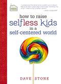 How to Raise Selfless Kids in a Self-Centered World (Faithful Families)