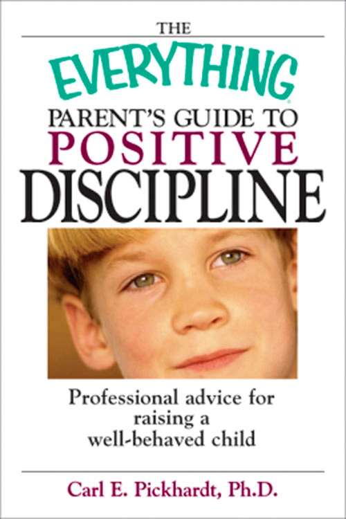 Book cover of The Everything Parent's Guide To Positive Discipline: Professional Advice for Raising a Well-Behaved Child