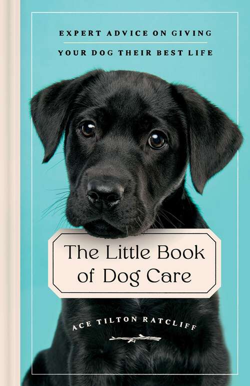 Book cover of The Little Book of Dog Care: Expert Advice on Giving Your Dog Their Best Life