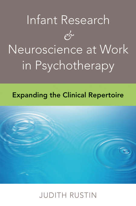 Book cover of Infant Research & Neuroscience at Work in Psychotherapy: Expanding the Clinical Repertoire