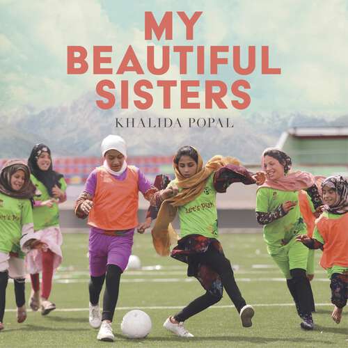 Book cover of My Beautiful Sisters: A Story of Courage, Hope and the Afghan Women’s Football Team