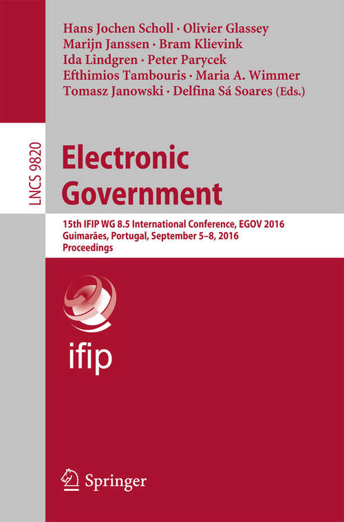 Electronic Government: 15th IFIP WG 8.5 International Conference, EGOV 2016, Guimarães, Portugal, September 5-8, 2016, Proceedings (Lecture Notes in Computer Science #9820)
