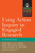 Using Action Inquiry in Engaged Research: An Organizing Guide (Higher Education Ser.)