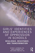 Girls’ Identities and Experiences of Oppression in Schools: Resilience, Resistance, and Transformation