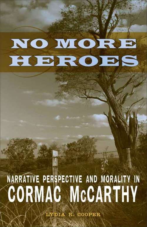 No More Heroes: Narrative Perspective and Morality in Cormac McCarthy (Southern Literary Studies)