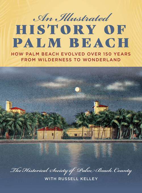 Book cover of An Illustrated History of Palm Beach: How Palm Beach Evolved over 150 years from Wilderness to Wonderland