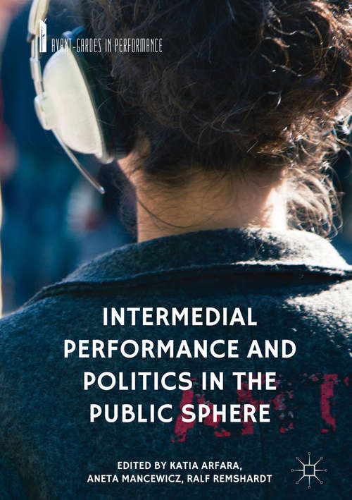 Intermedial Performance and Politics in the Public Sphere (Avant-Gardes in Performance)