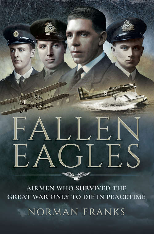 Fallen Eagles: Airmen Who Survived The Great War Only to Die in Peacetime