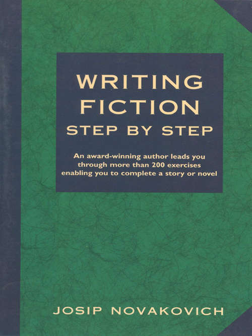 Book cover of Writing Fiction Step by Step: An Award-Winning Author Leads You Through More than 200 Exercises Enabling You to Complete a Story or Novel