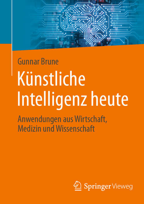 Book cover of Künstliche Intelligenz heute: Anwendungen aus Wirtschaft, Medizin und Wissenschaft (2. Auflage 2025)