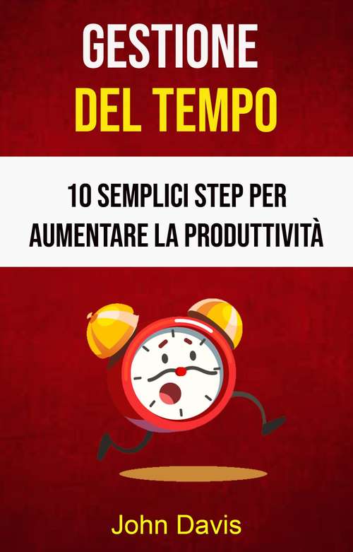Book cover of Gestione Del Tempo: 10 Semplici Step Per Aumentare La Produttività