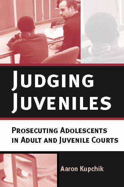 Book cover of Judging Juveniles: Prosecuting Adolescents in Adult and Juvenile Courts (New Perspectives in Crime, Deviance, and Law #5)