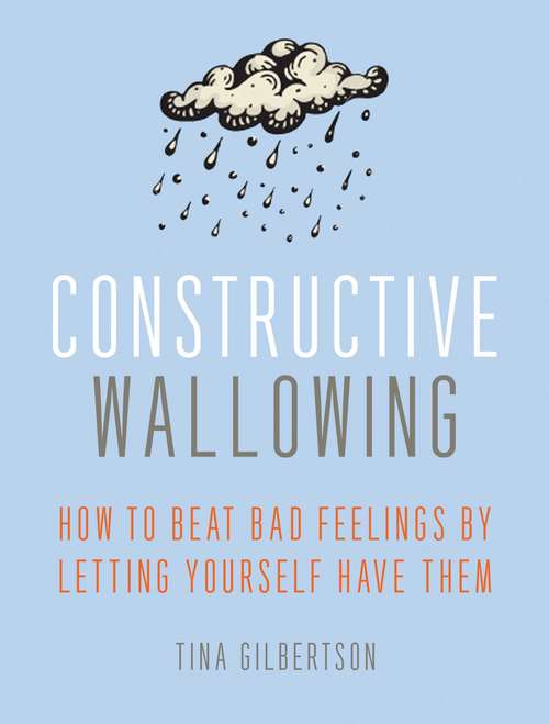 Book cover of Constructive Wallowing: How to Beat Bad Feelings by Letting Yourself Have Them