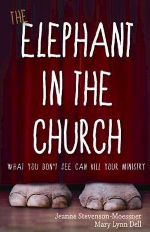 The Elephant in the Church: What You Don't See Can Kill Your Ministry