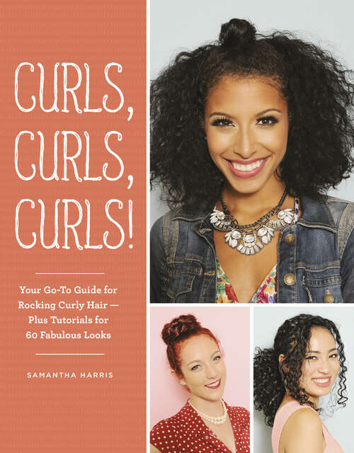 Book cover of Curls, Curls, Curls: Your Go-To Guide for Rocking Curly Hair - Plus Tutorials for 60 Fabulous Looks