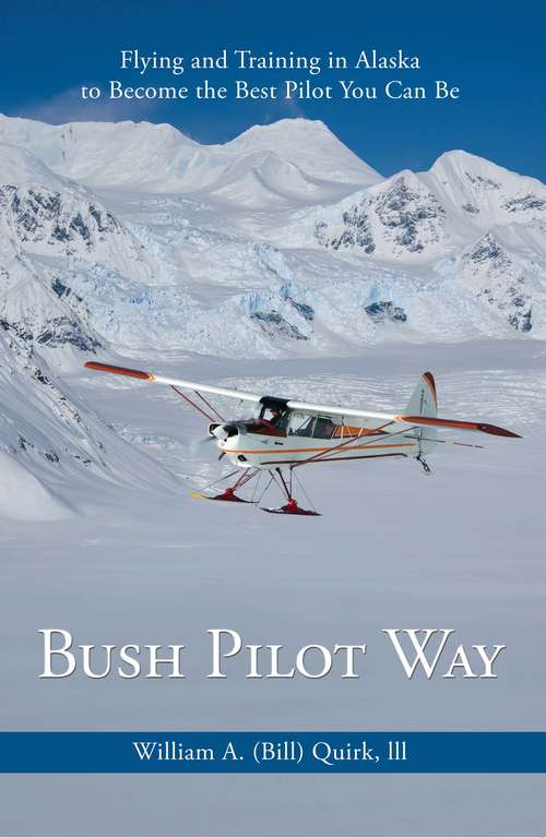 Book cover of Bush Pilot Way: Flying and Training in Alaska to Become the Best Pilot You Can Be