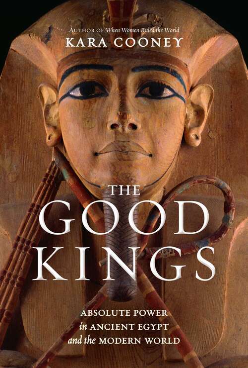 Book cover of The Good Kings: Absolute Power in Ancient Egypt and the Modern World