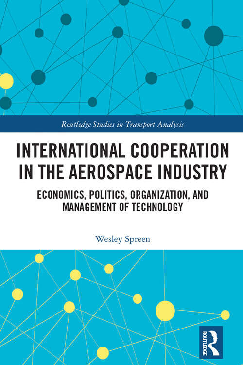 Book cover of International Cooperation in the Aerospace Industry: Economics, Politics, Organization, and Management of Technology (Routledge Studies in Transport Analysis)