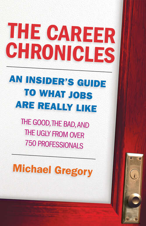 Book cover of The Career Chronicles: An Insider's Guide to What Jobs Are Really Like  the Good, the Bad, and the Ugly from Over 750 Professionals