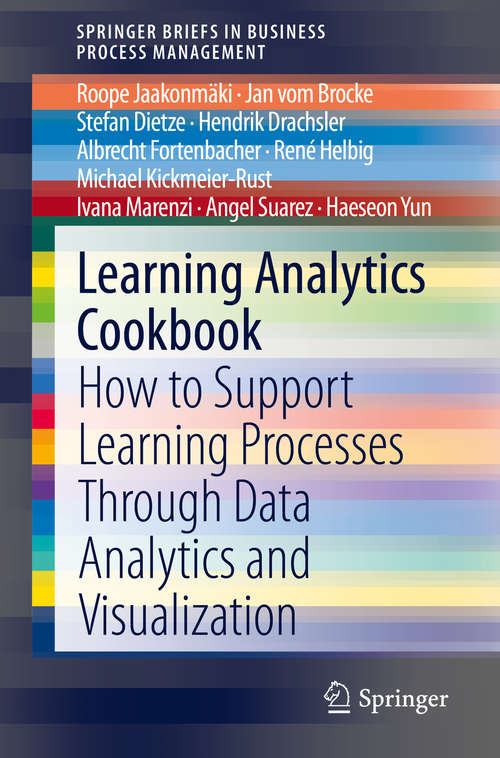Learning Analytics Cookbook: How to Support Learning Processes Through Data Analytics and Visualization (SpringerBriefs in Business Process Management)