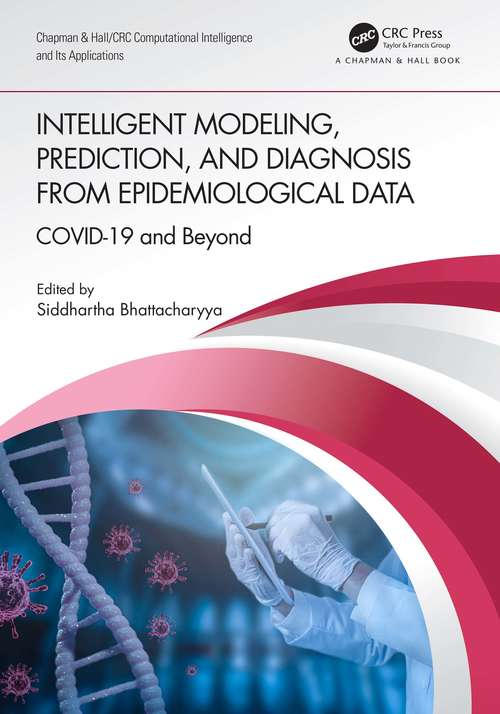 Intelligent Modeling, Prediction, and Diagnosis from Epidemiological Data: COVID-19 and Beyond (Chapman & Hall/CRC Computational Intelligence and Its Applications)