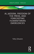 Al Jazeera, Freedom of the Press, and Forecasting Humanitarian Emergencies (Routledge Focus on Media and Humanitarian Action)