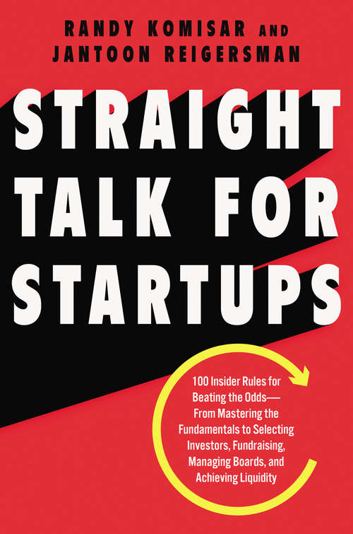 Book cover of Straight Talk for Startups: 100 Insider Rules for Beating the Odds--From Mastering the Fundamentals to Selecting Investors, Fundraising, Managing Boards, and Achieving Liquidity