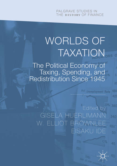 Book cover of Worlds of Taxation: The Political Economy of Taxing, Spending, and Redistribution Since 1945 (Palgrave Studies in the History of Finance)