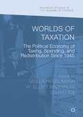 Worlds of Taxation: The Political Economy of Taxing, Spending, and Redistribution Since 1945 (Palgrave Studies in the History of Finance)