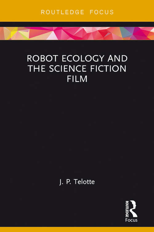 Robot Ecology and the Science Fiction Film (Routledge Focus on Film Studies)