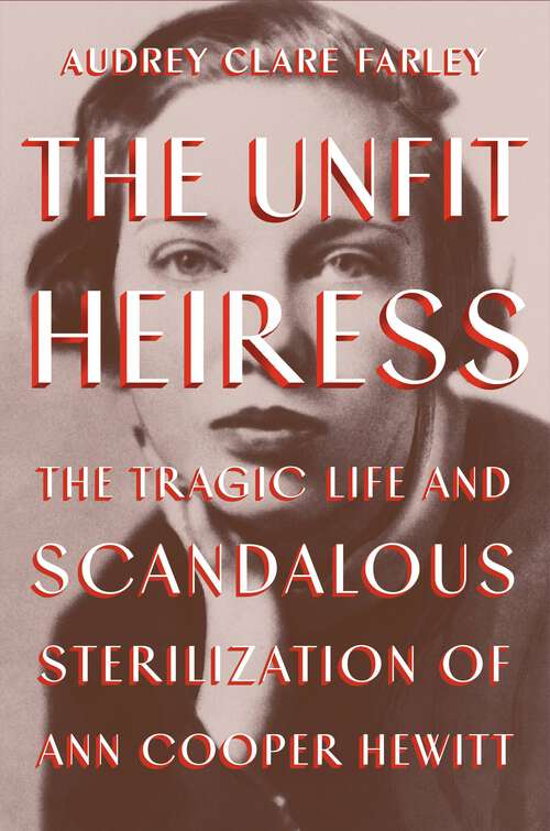Book cover of The Unfit Heiress: The Tragic Life and Scandalous Sterilization of Ann Cooper Hewitt