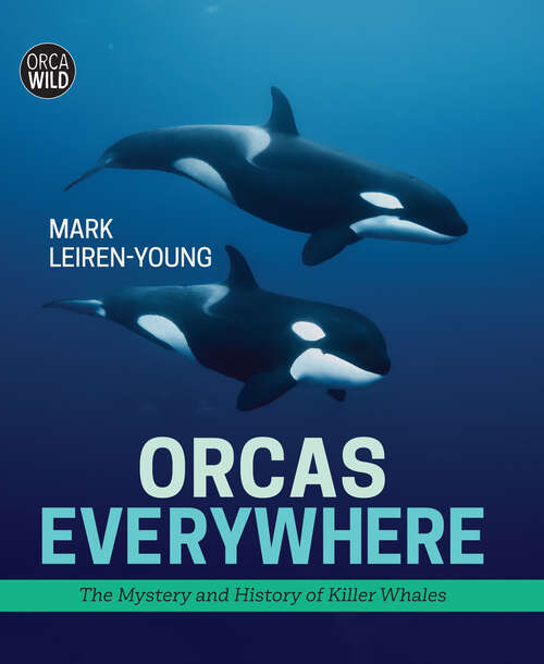 Book cover of Orcas Everywhere: The History and Mystery of Killer Whales (Orca Wild #1)