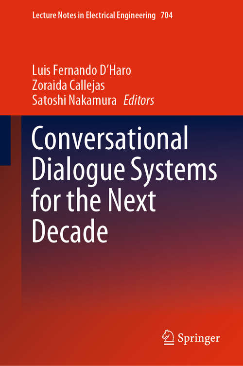 Book cover of Conversational Dialogue Systems for the Next Decade (1st ed. 2021) (Lecture Notes in Electrical Engineering #704)