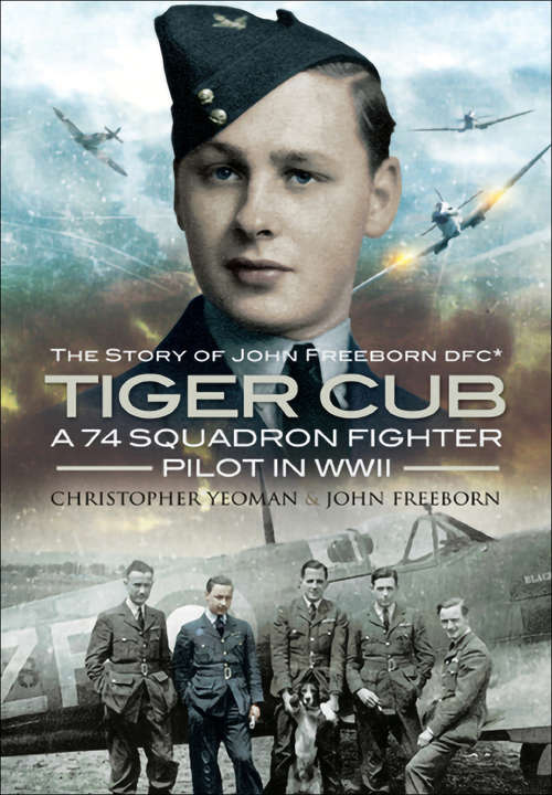 Book cover of Tiger Cub: A 74 Squadron Fighter Pilot in WWII: The Story of John Freeborn DFC*