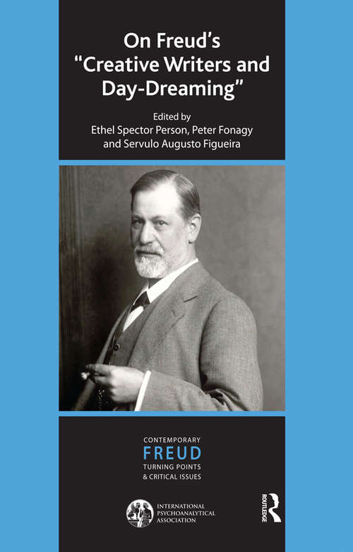 On Freud's Creative Writers and Day-dreaming: The Contemporary Freud: Turning Points And Critical Issues Series: On Freud's Creative Writers And Day-dreaming (The\international Psychoanalytical Association Contemporary Freud: Turning Points And Critical Issues Ser. #Vol. 4)
