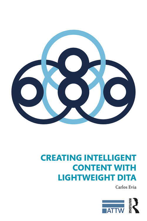 Book cover of Creating Intelligent Content with Lightweight DITA (ATTW Series in Technical and Professional Communication)