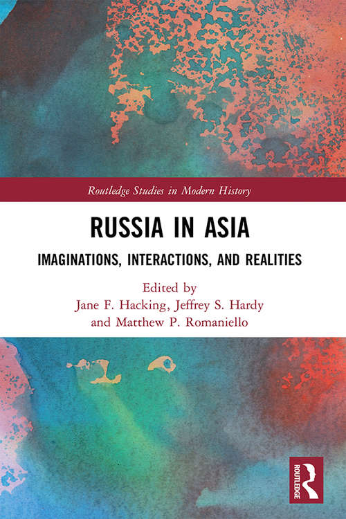 Russia in Asia: Imaginations, Interactions, and Realities (Routledge Studies in Modern History)