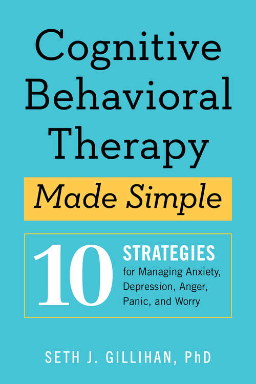 Book cover of Cognitive Behavioral Therapy Made Simple: 10 Strategies for Managing Anxiety, Depression, Anger, Panic, and Worry (Retrain Your Brain with CBT)