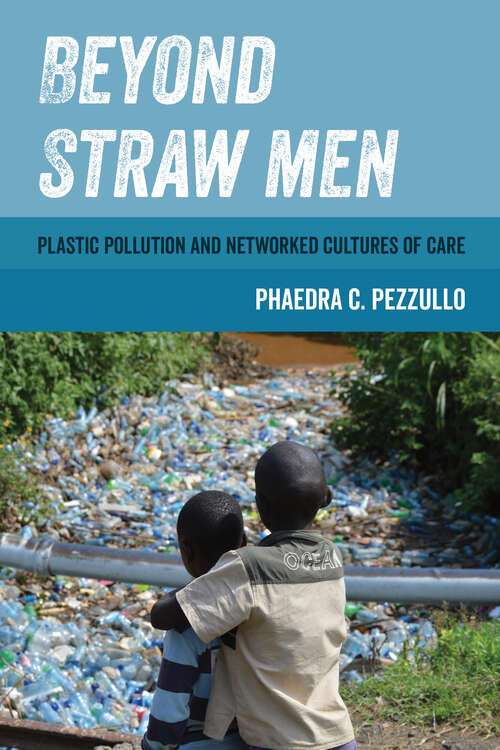 Book cover of Beyond Straw Men: Plastic Pollution and Networked Cultures of Care (Environmental Communication, Power, and Culture #4)