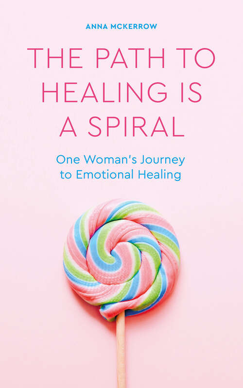 Book cover of The Path to Healing is a Spiral: One woman's journey to emotional healing
