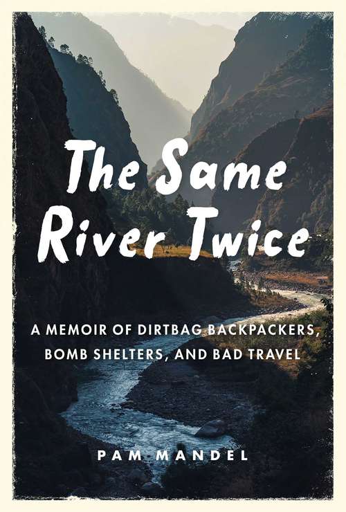 Book cover of The Same River Twice: A Memoir of Dirtbag Backpackers, Bomb Shelters, and Bad Travel