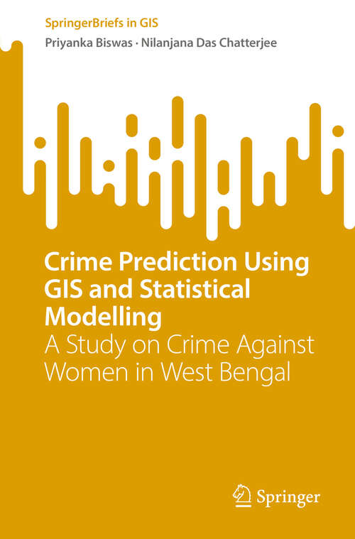 Book cover of Crime Prediction Using  GIS and Statistical Modelling: A Study on Crime Against Women in West Bengal (SpringerBriefs in GIS)