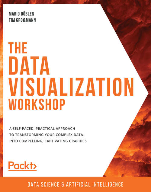 The Data Visualization Workshop: A self-paced, practical approach to transforming your complex data into compelling, captivating graphics