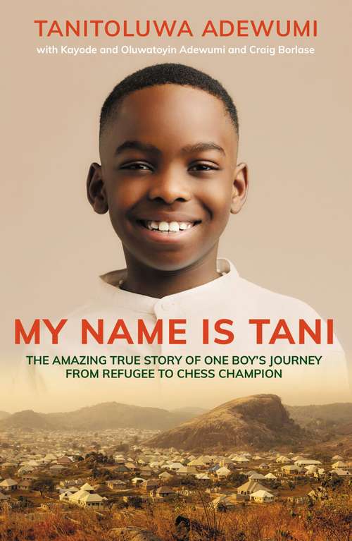 Book cover of My Name is Tani: The Amazing True Story of One Boy's Journey from Refugee to Chess Champion