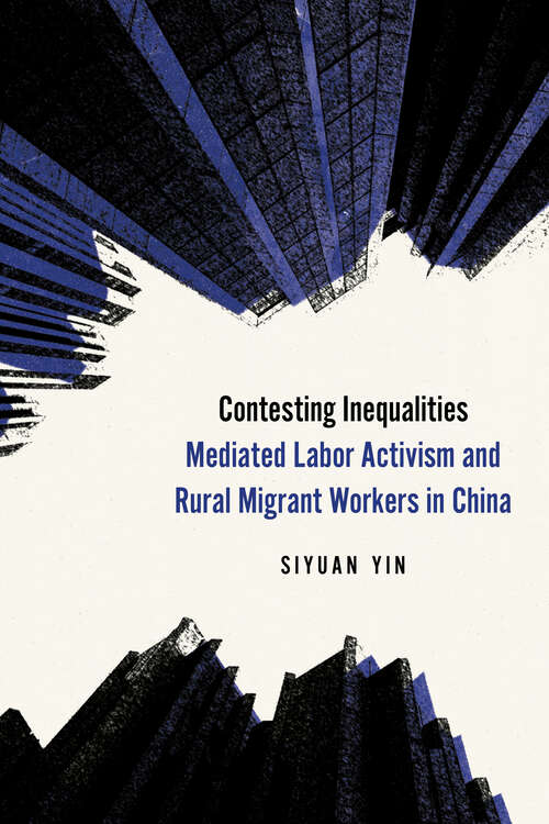 Book cover of Contesting Inequalities: Mediated Labor Activism and Rural Migrant Workers in China (1)