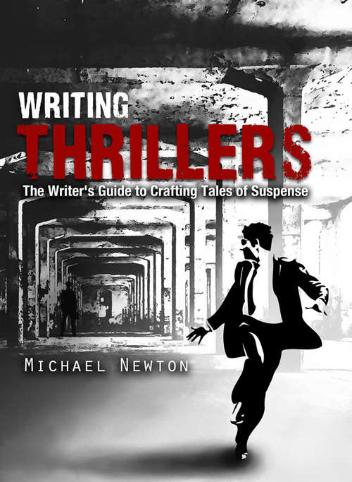 Writing Thrillers: The Writer's Guide to Crafting Tales of Suspense